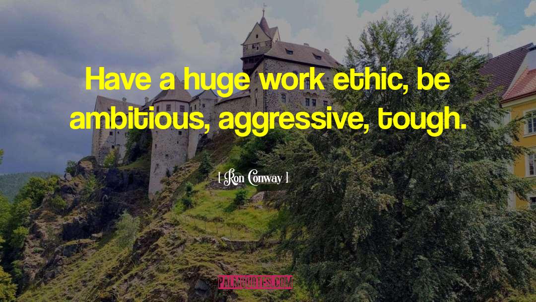 Ron Conway Quotes: Have a huge work ethic,