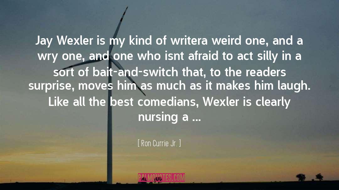 Ron Currie Jr. Quotes: Jay Wexler is my kind