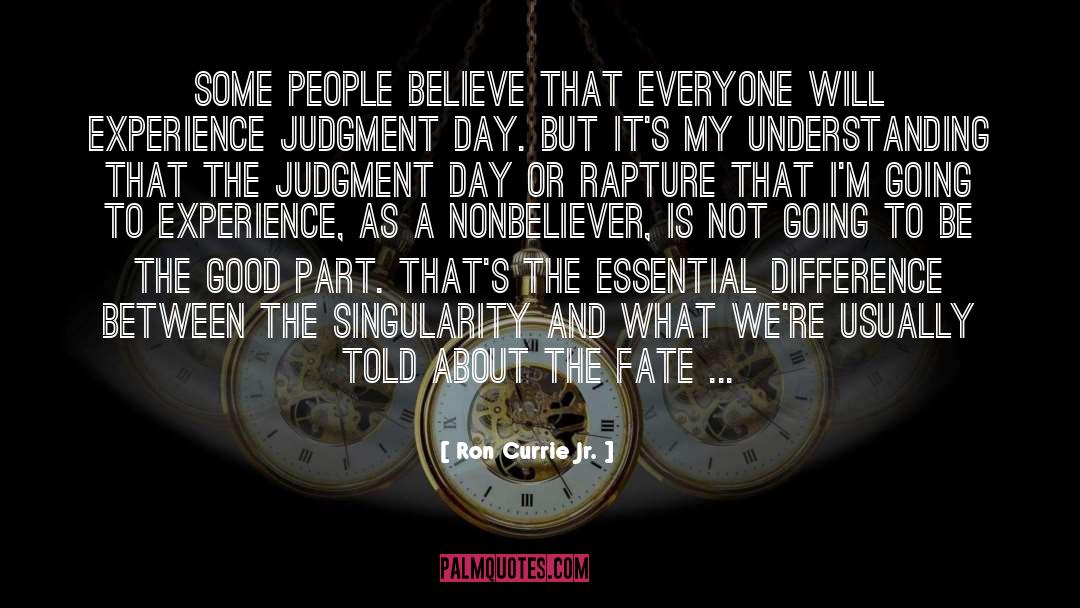 Ron Currie Jr. Quotes: Some people believe that everyone