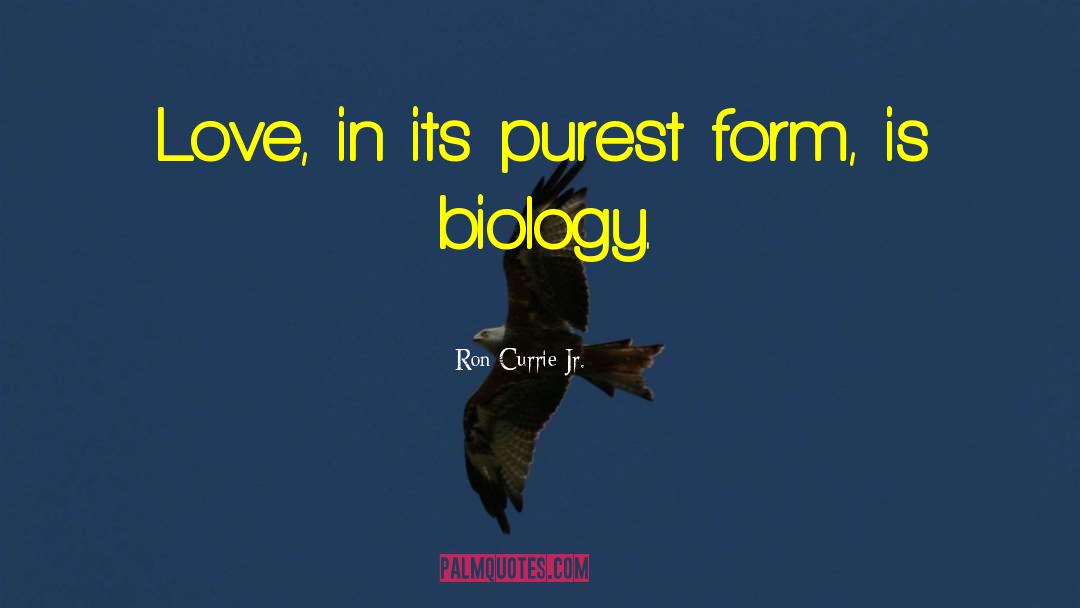 Ron Currie Jr. Quotes: Love, in its purest form,