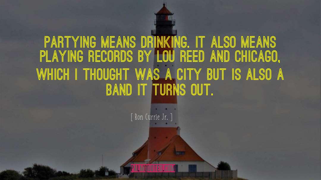 Ron Currie Jr. Quotes: Partying means drinking. It also