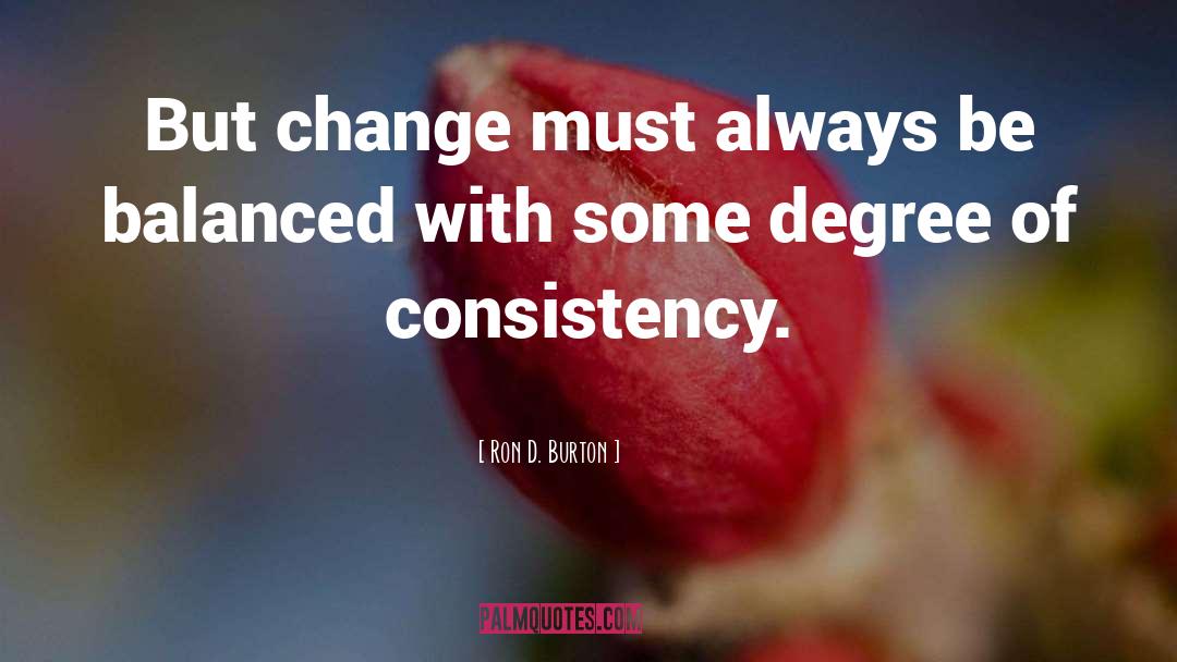 Ron D. Burton Quotes: But change must always be