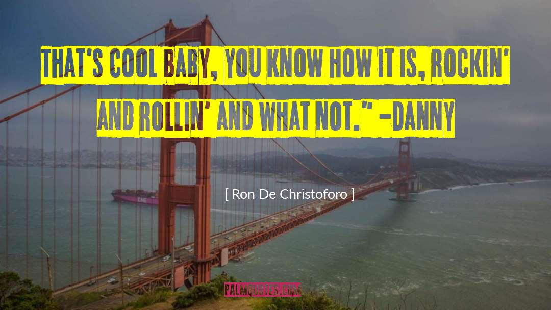 Ron De Christoforo Quotes: That's cool baby, you know