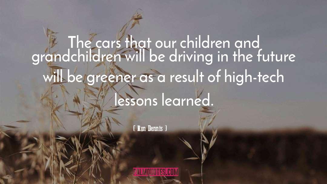 Ron Dennis Quotes: The cars that our children