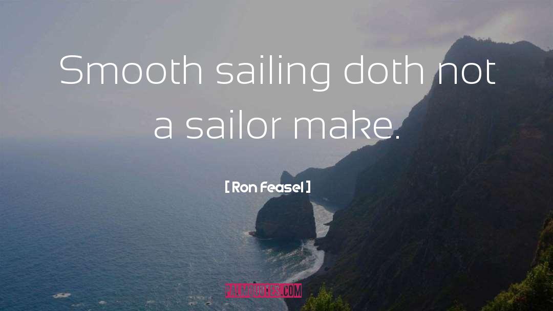 Ron Feasel Quotes: Smooth sailing doth not a