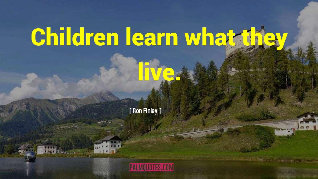 Ron Finley Quotes: Children learn what they live.