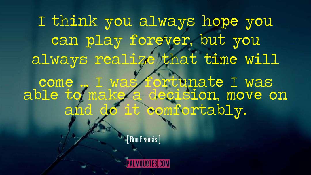 Ron Francis Quotes: I think you always hope
