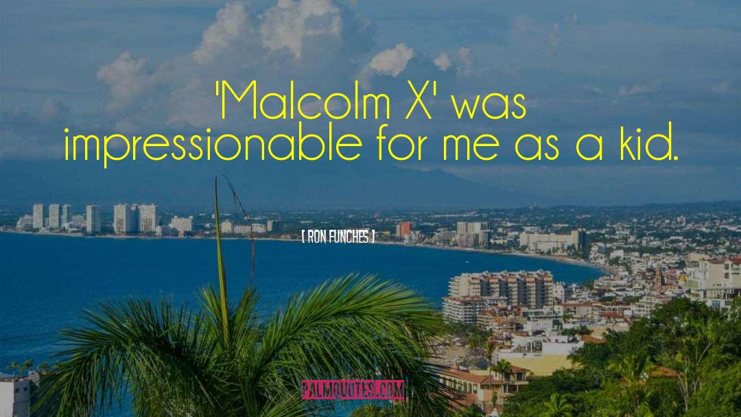 Ron Funches Quotes: 'Malcolm X' was impressionable for