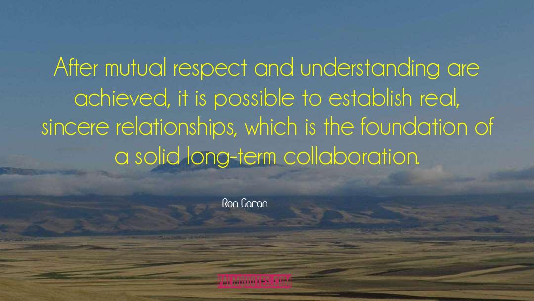 Ron Garan Quotes: After mutual respect and understanding