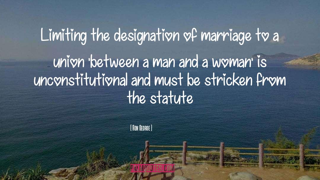 Ron George Quotes: Limiting the designation of marriage