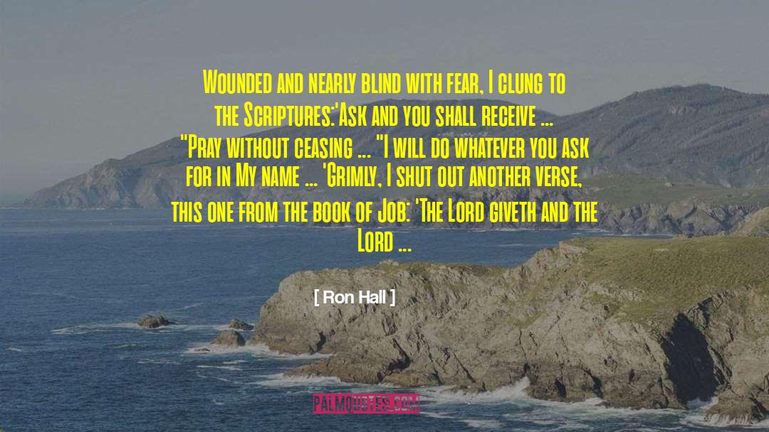 Ron Hall Quotes: Wounded and nearly blind with