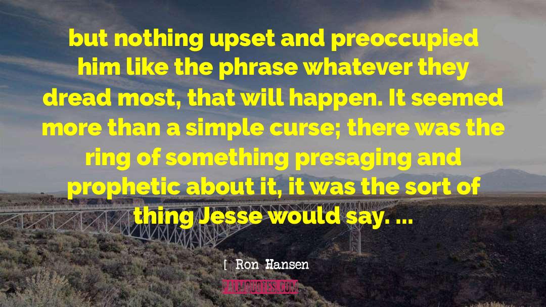 Ron Hansen Quotes: but nothing upset and preoccupied