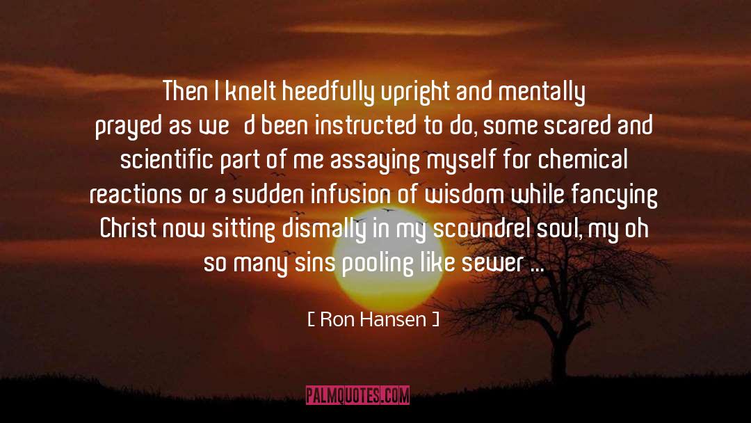 Ron Hansen Quotes: Then I knelt heedfully upright