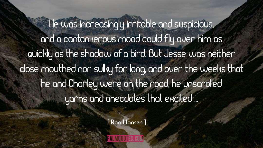 Ron Hansen Quotes: He was increasingly irritable and