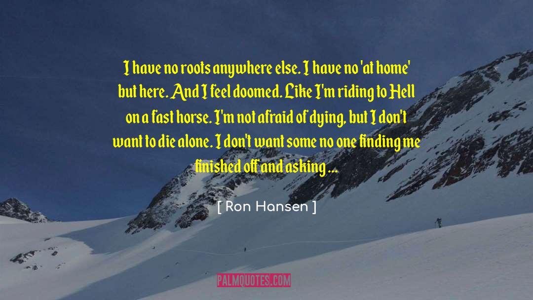 Ron Hansen Quotes: I have no roots anywhere