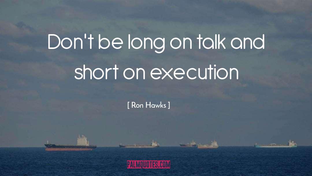 Ron Hawks Quotes: Don't be long on talk