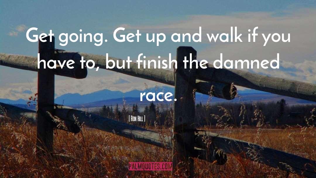 Ron Hill Quotes: Get going. Get up and