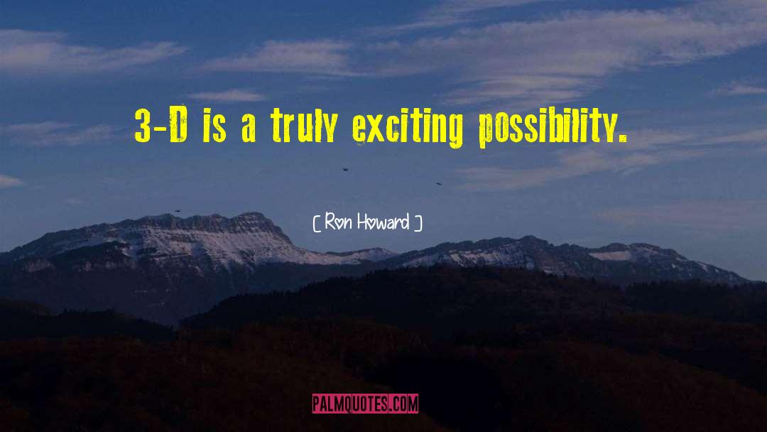 Ron Howard Quotes: 3-D is a truly exciting