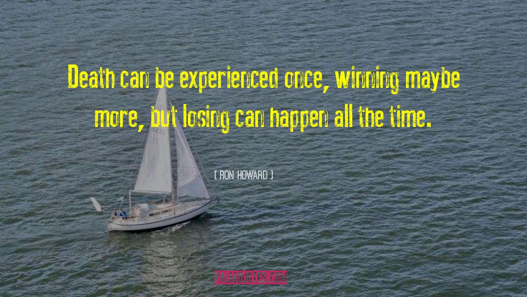 Ron Howard Quotes: Death can be experienced once,