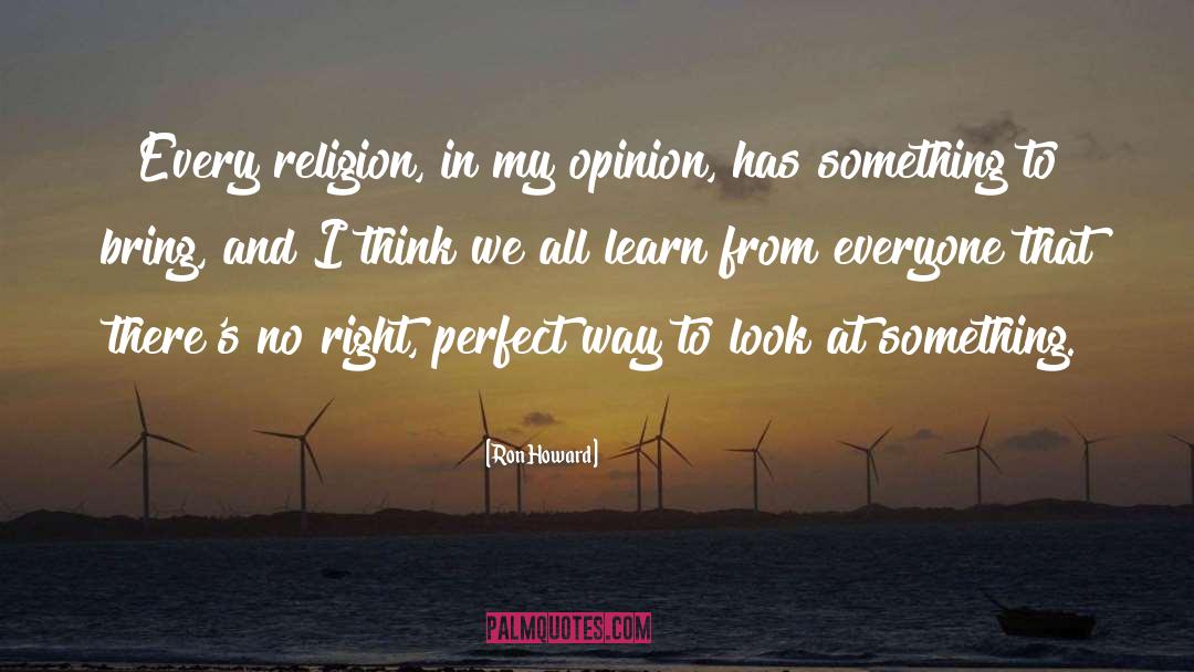 Ron Howard Quotes: Every religion, in my opinion,