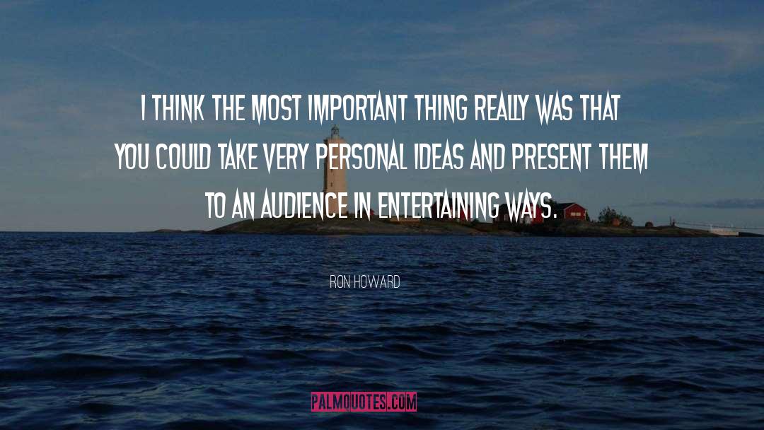 Ron Howard Quotes: I think the most important