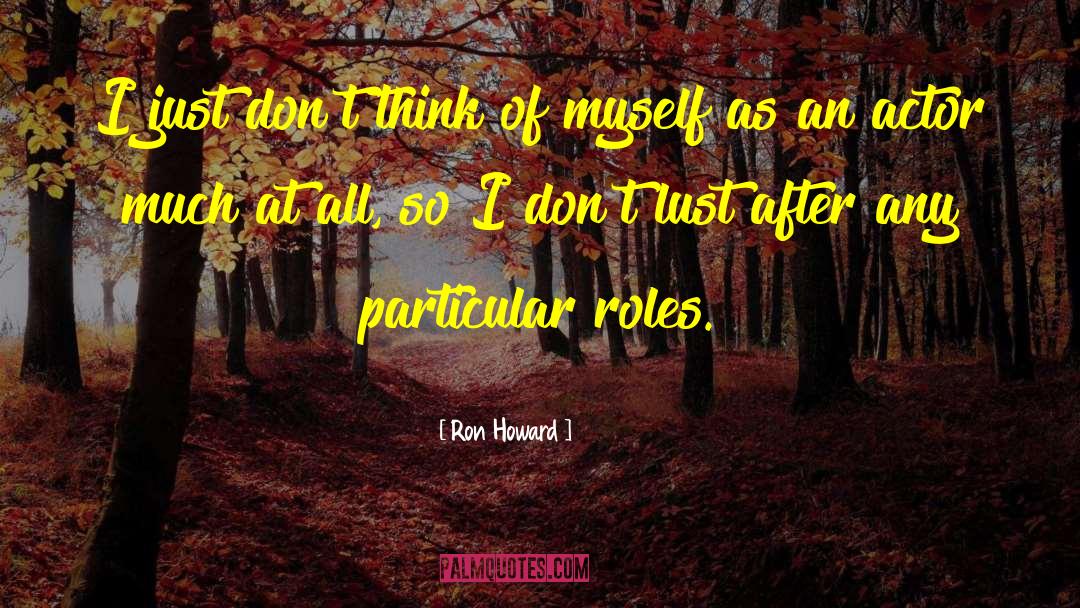 Ron Howard Quotes: I just don't think of