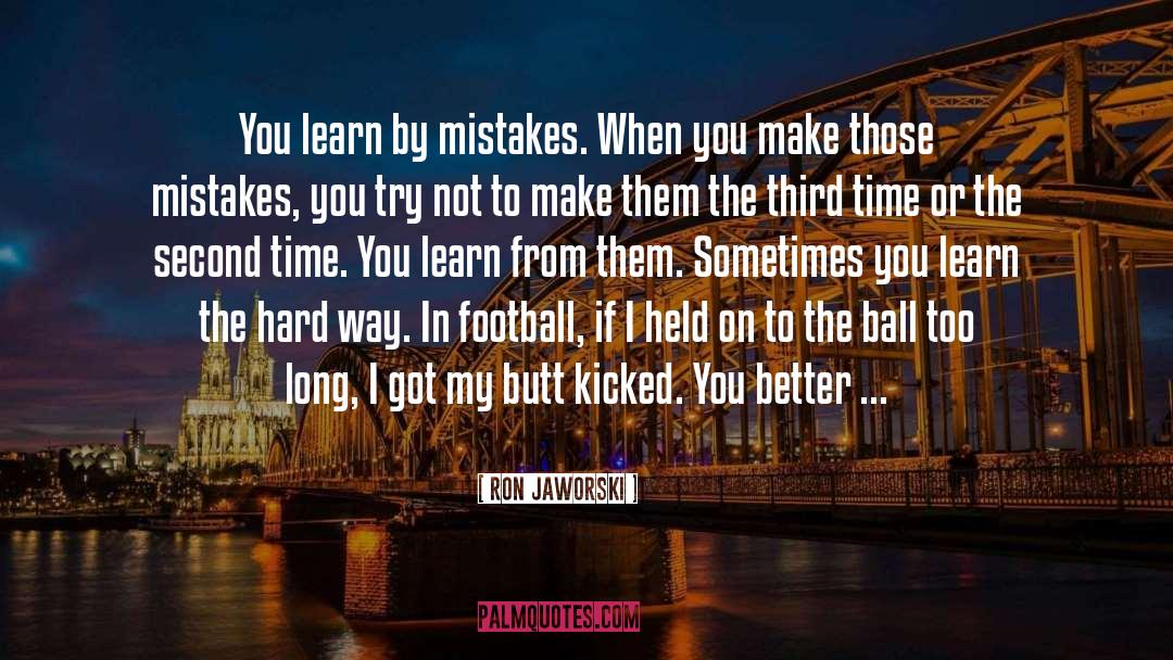 Ron Jaworski Quotes: You learn by mistakes. When