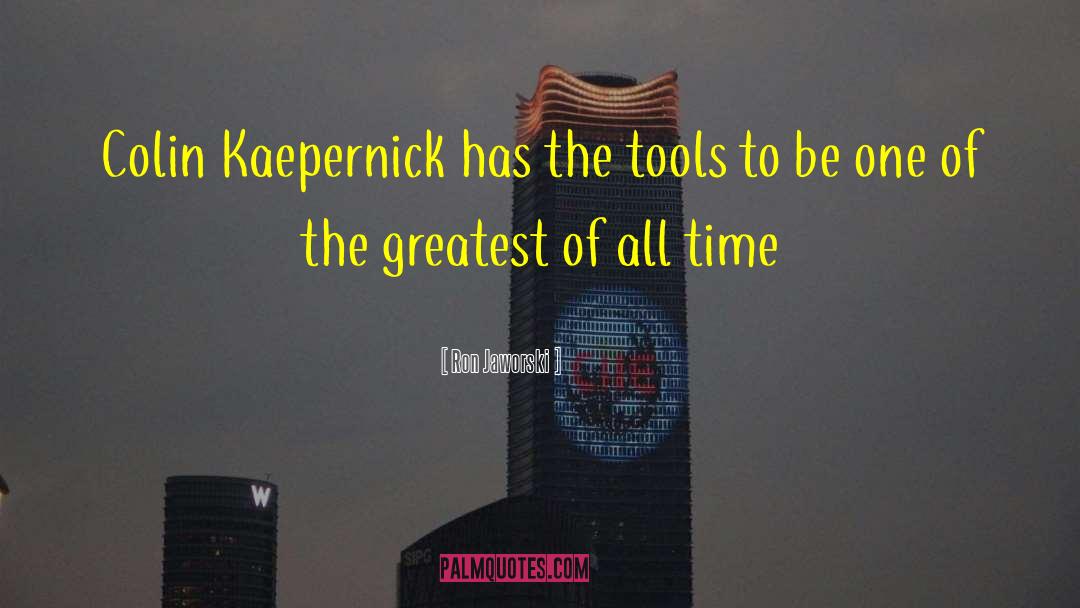 Ron Jaworski Quotes: Colin Kaepernick has the tools