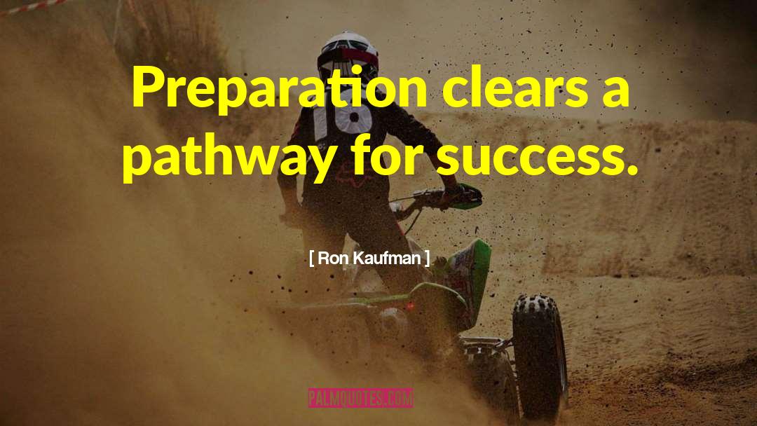 Ron Kaufman Quotes: Preparation clears a pathway for