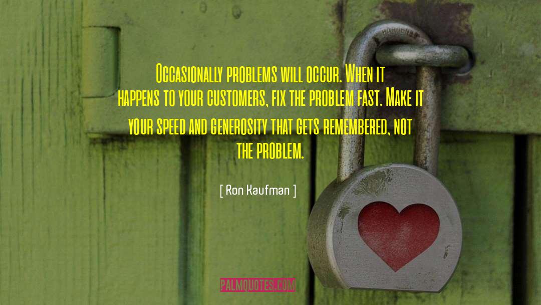 Ron Kaufman Quotes: Occasionally problems will occur. When