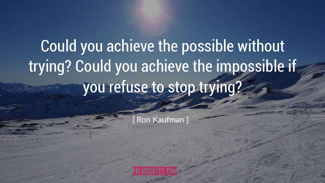 Ron Kaufman Quotes: Could you achieve the possible