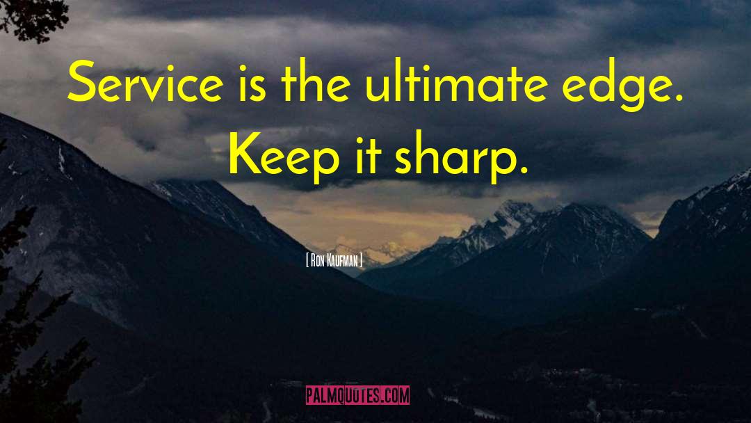 Ron Kaufman Quotes: Service is the ultimate edge.
