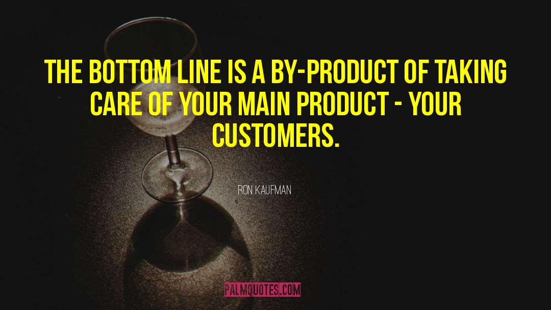 Ron Kaufman Quotes: The bottom line is a