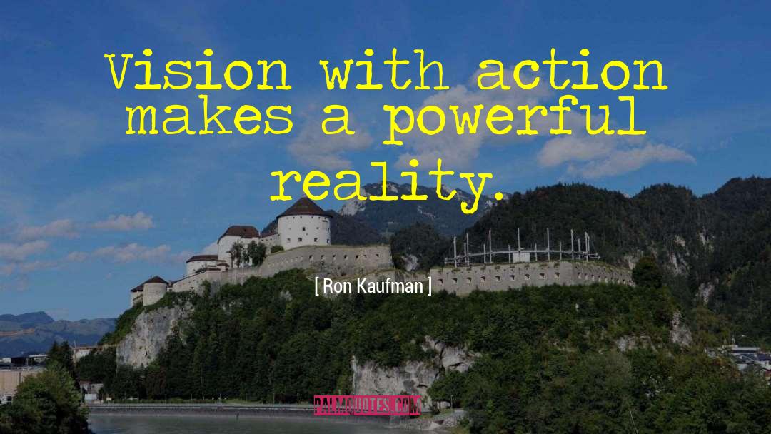 Ron Kaufman Quotes: Vision with action makes a