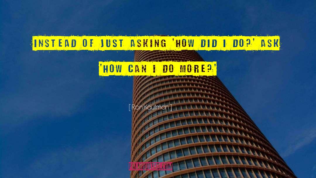 Ron Kaufman Quotes: Instead of just asking 'How