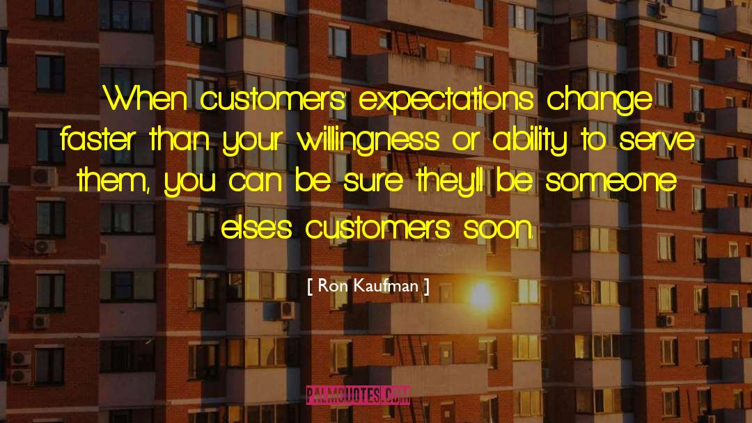 Ron Kaufman Quotes: When customers' expectations change faster