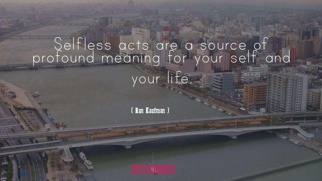 Ron Kaufman Quotes: Selfless acts are a source