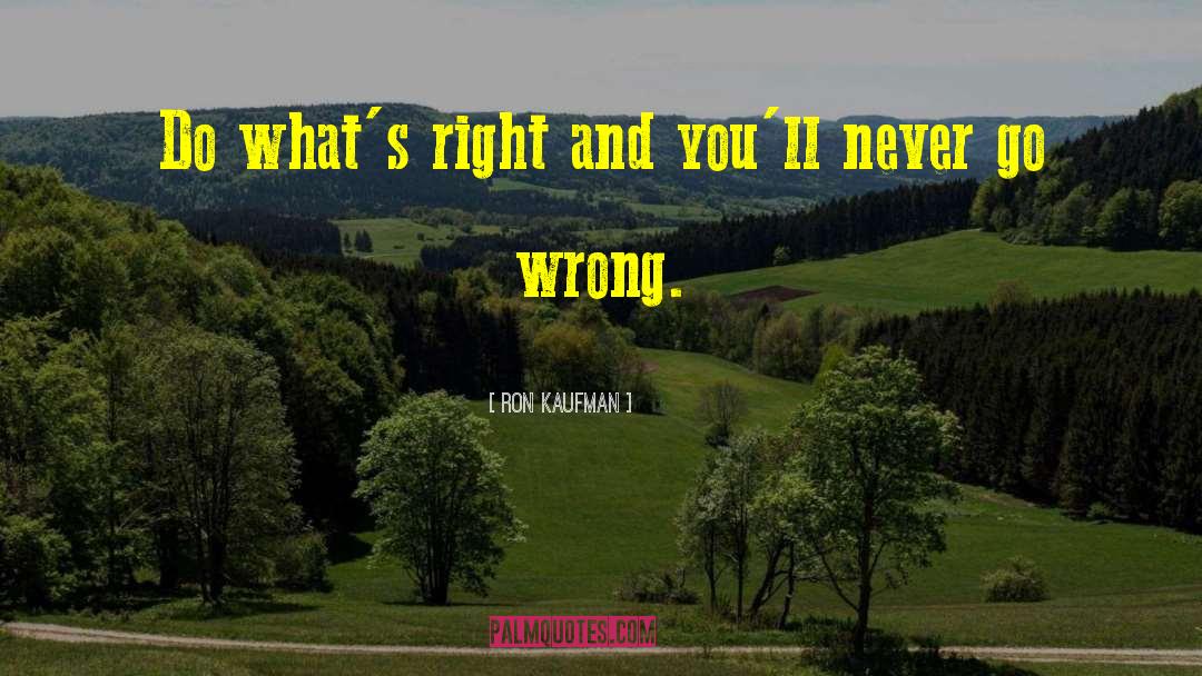 Ron Kaufman Quotes: Do what's right and you'll