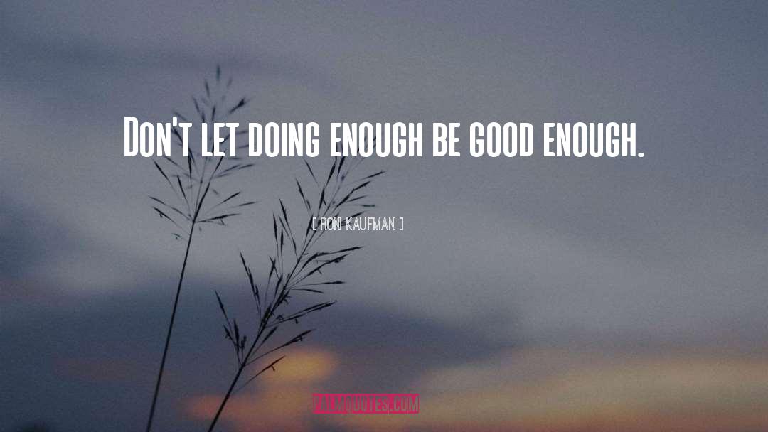 Ron Kaufman Quotes: Don't let doing enough be