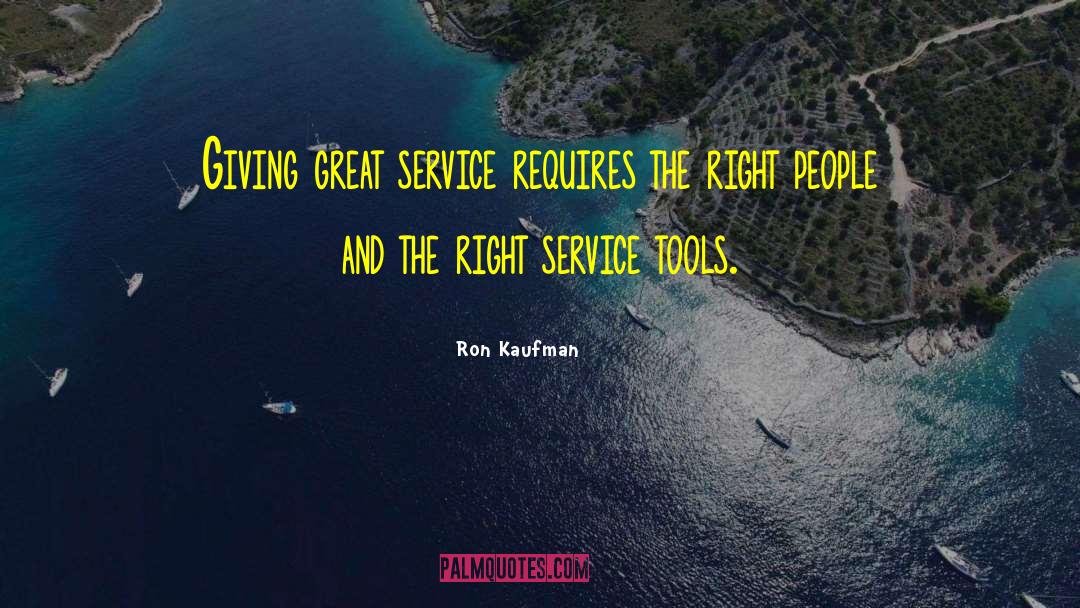 Ron Kaufman Quotes: Giving great service requires the