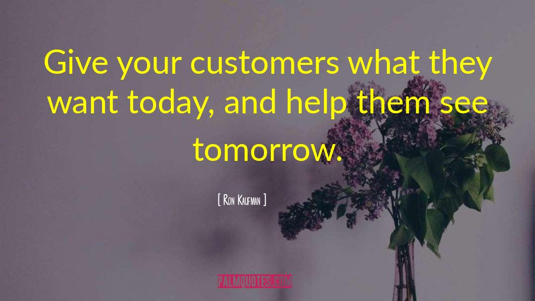 Ron Kaufman Quotes: Give your customers what they