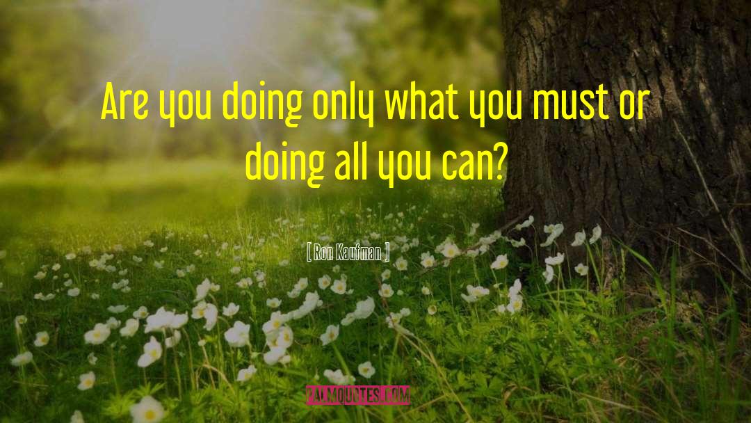 Ron Kaufman Quotes: Are you doing only what