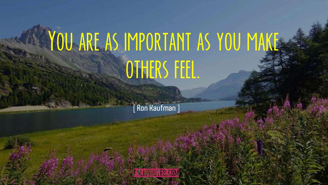 Ron Kaufman Quotes: You are as important as