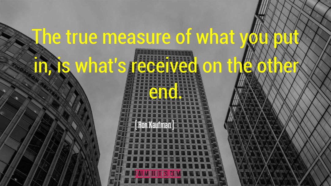 Ron Kaufman Quotes: The true measure of what