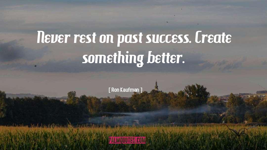 Ron Kaufman Quotes: Never rest on past success.