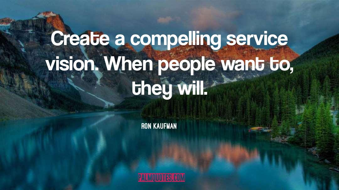 Ron Kaufman Quotes: Create a compelling service vision.