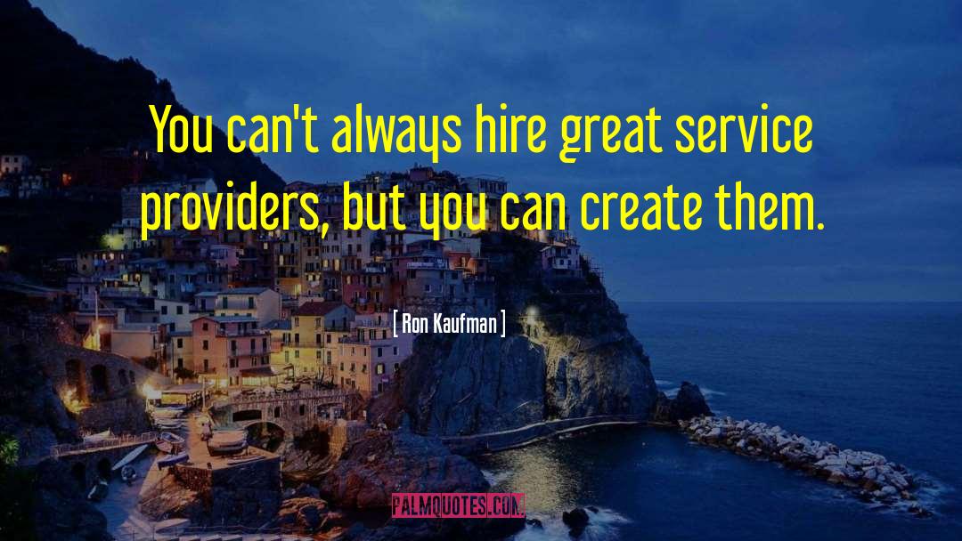Ron Kaufman Quotes: You can't always hire great