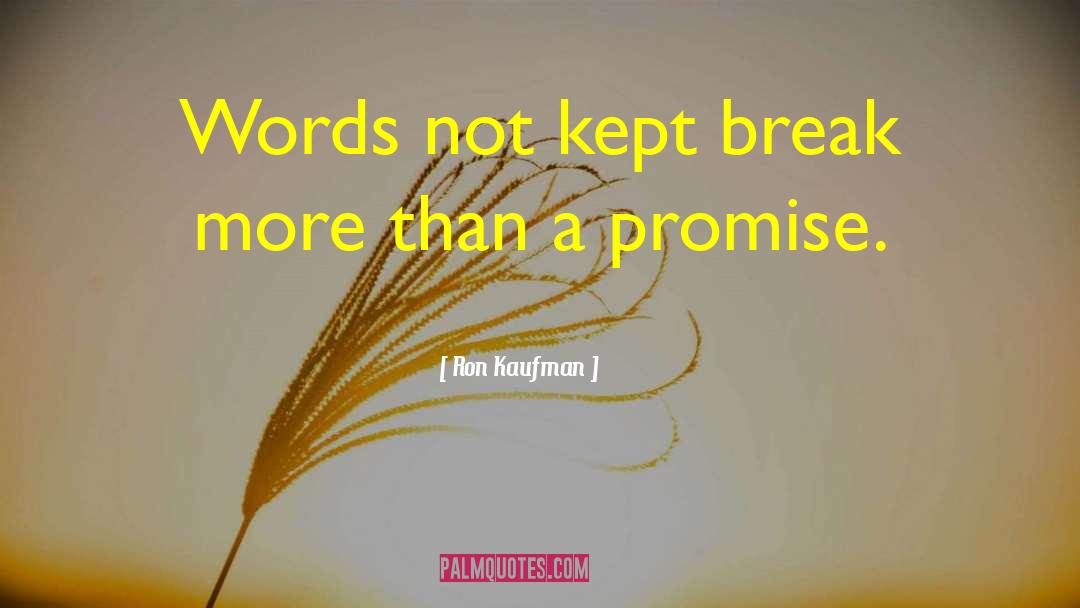 Ron Kaufman Quotes: Words not kept break more