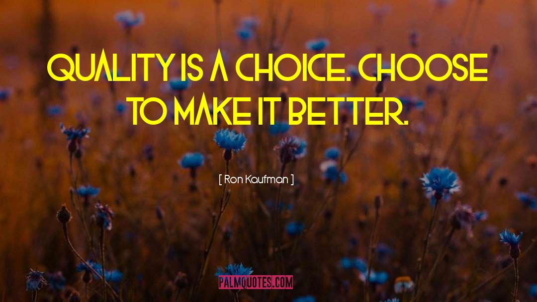 Ron Kaufman Quotes: Quality is a choice. Choose