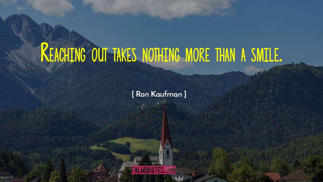 Ron Kaufman Quotes: Reaching out takes nothing more